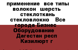 применение: все типы волокон, шерсть, стеклоткань,стекловлокно - Все города Бизнес » Оборудование   . Дагестан респ.,Кизилюрт г.